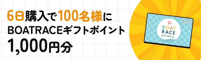 6日購入で100名様にBOATRACEギフトポイント1,000円分