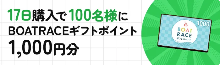 17日購入で100名様にBOATRACEギフトポイント1,000円分