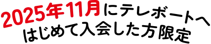 2025年11月にテレボートへはじめて入会した方限定
