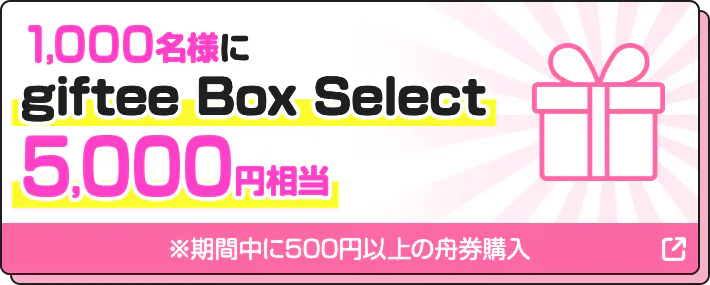 1,000名様にgiftee Box Select 5,000円相当 ※期間中に500円以上の舟券購入