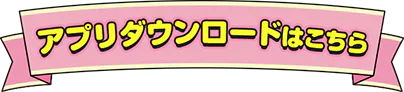 アプリダウンロードはコチラ