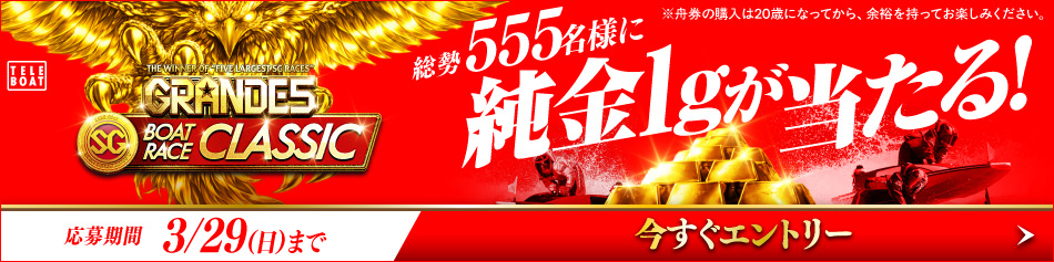 GRANDE5 BOATRACE CLASSIC　総勢555名様に純金1gが当たる! 応募期間3/29（日）まで 今すぐエントリー