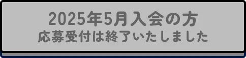 2025年5月入会の方 応募受付は終了いたしました