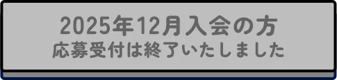 2025年12月入会の方 応募受付は終了いたしました
